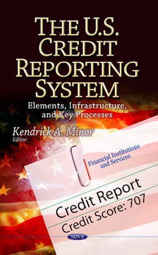 Cover image for U.S. Credit Reporting System: Elements, Infrastructure & Key Processes