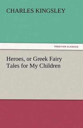 Cover image for Heroes, or Greek Fairy Tales for My Children