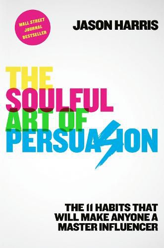 Cover image for The Soulful Art of Persuasion: The 11 Habits That Can Make Anyone a Master Influencer