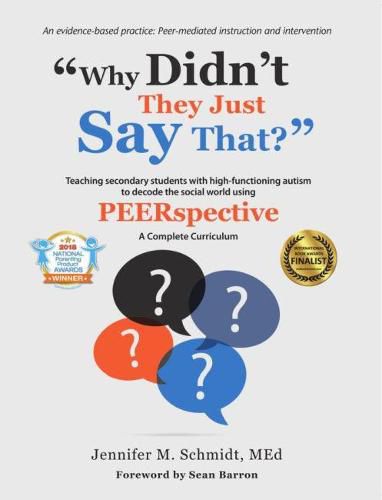 Why Didn't They Just Say That?: Teaching Secondary Students with High-Functioning Autism to Decode the Social World Using PEERspective: A Complete Curriculum