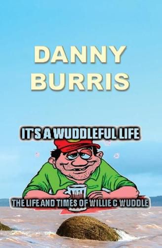 Cover image for It's a Wuddleful Life: The Life and Times of Willie C Wuddle