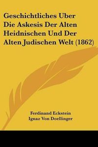 Cover image for Geschichtliches Uber Die Askesis Der Alten Heidnischen Und Der Alten Judischen Welt (1862)