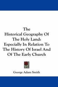 Cover image for The Historical Geography of the Holy Land: Especially in Relation to the History of Israel and of the Early Church