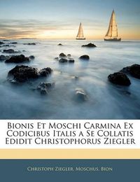 Cover image for Bionis Et Moschi Carmina Ex Codicibus Italis a Se Collatis Edidit Christophorus Ziegler