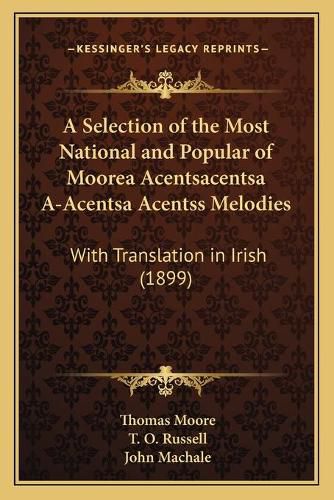Cover image for A Selection of the Most National and Popular of Moorea Acentsacentsa A-Acentsa Acentss Melodies: With Translation in Irish (1899)