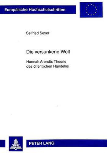 Cover image for Die Versunkene Welt: Hannah Arendts Theorie Des Oeffentlichen Handelns