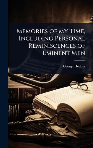 Cover image for Memories of my Time, Including Personal Reminiscences of Eminent Men
