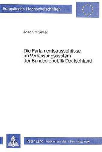 Cover image for Die Parlamentsausschuesse Im Verfassungssystem Der Bundesrepublik Deutschland: Rechtsstellung - Funktion - Arbeitsweise