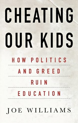 Cover image for Cheating Our Kids: How Politics and Greed Ruin Education