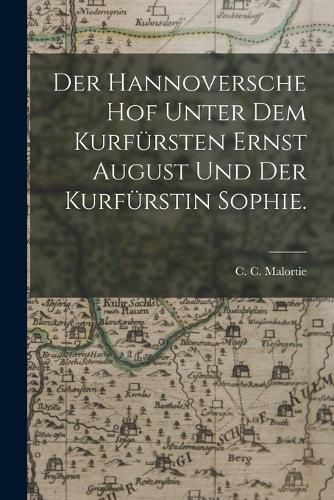 Cover image for Der Hannoversche Hof unter dem Kurfuersten Ernst August und der Kurfuerstin Sophie.