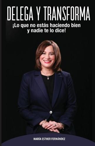 Cover image for Delega Y Transforma: !Lo que no estas haciendo bien y nadie te lo dice!