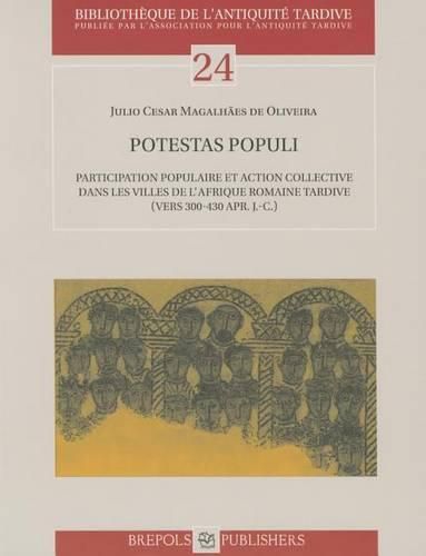 Cover image for Potestas Populi: Participation Populaire Et Action Collective Dans Les Villes de l'Afrique Romaine Tardive (Vers 300-430 Apr. J.-C.)