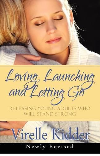 Cover image for Loving, Launching and Letting Go: Releasing Young Adults Who Will Stand Strong