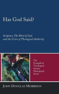 Cover image for Has God Said?: Scripture, the Word of God, and the Crisis of Theological Authority