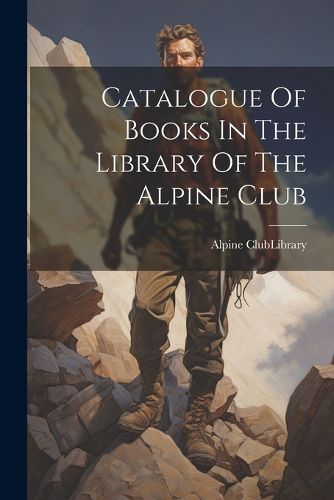 Cover image for Catalogue Of Books In The Library Of The Alpine Club