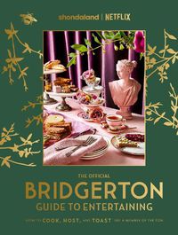 Cover image for The Official Bridgerton Guide to Entertaining: How to Cook, Host, and Toast Like a Member of the Ton