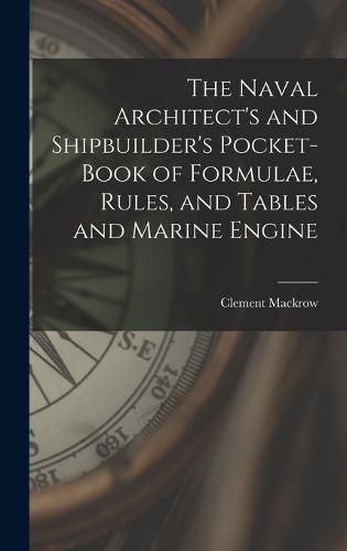 Cover image for The Naval Architect's and Shipbuilder's Pocket-book of Formulae, Rules, and Tables and Marine Engine