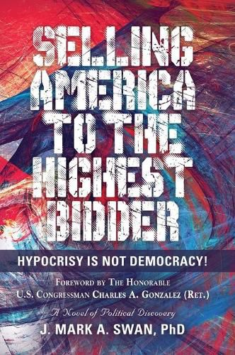 Cover image for Selling America to the Highest Bidder: Hypocrisy Is Not Democracy