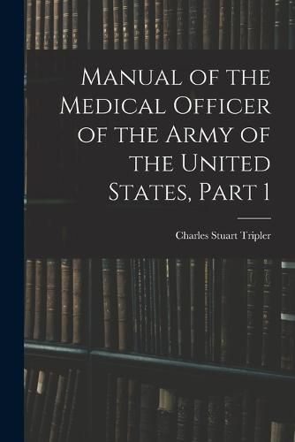 Manual of the Medical Officer of the Army of the United States, Part 1