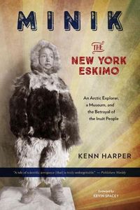 Cover image for Minik: The New York Eskimo: An Arctic Explorer, a Museum, and the Betrayal of the Inuit People