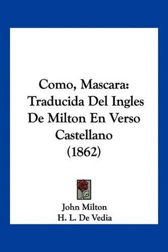 Cover image for Como, Mascara: Traducida del Ingles de Milton En Verso Castellano (1862)