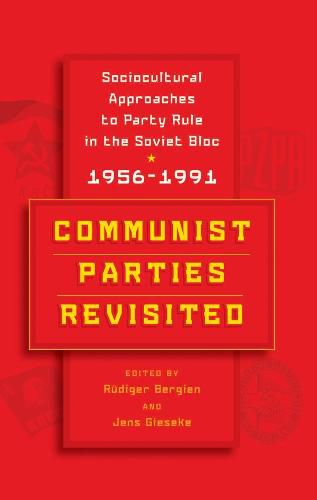 Cover image for Communist Parties Revisited: Sociocultural Approaches to Party Rule in the Soviet Bloc, 1956-1991