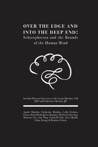 Cover image for Over the Edge and Into the Deep End: Schizophrenia and the Bounds of the Human Mind: Includes Personal Interviews with Austin Mardon, CM PhD and Catherine Mardon, JD