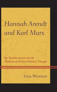 Cover image for Hannah Arendt and Karl Marx: On Totalitarianism and the Tradition of Western Political Thought