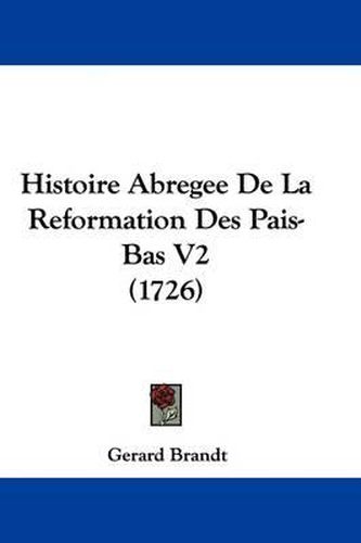 Cover image for Histoire Abregee de La Reformation Des Pais-Bas V2 (1726)