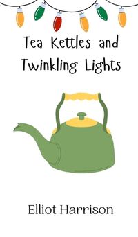 Cover image for Tea Kettles and Twinkling Lights