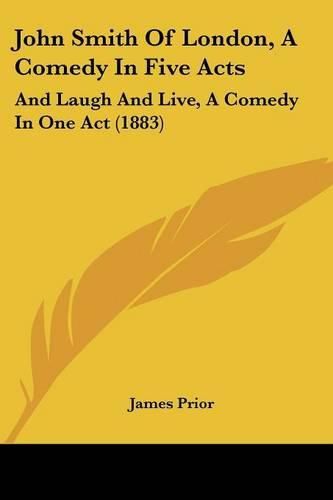 Cover image for John Smith of London, a Comedy in Five Acts: And Laugh and Live, a Comedy in One Act (1883)