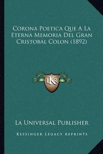 Cover image for Corona Poetica Que a la Eterna Memoria del Gran Cristobal Colon (1892)