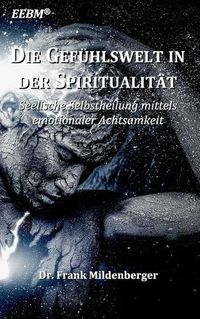 Cover image for Die Gefuhlswelt in der Spiritualitat: Seelische Selbstheilung mittels emotionaler Achtsamkeit