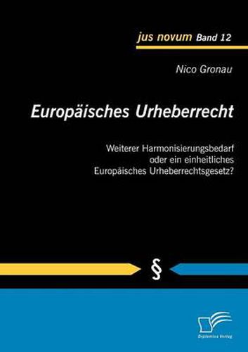 Cover image for Europaisches Urheberrecht: Weiterer Harmonisierungsbedarf oder ein einheitliches Europaisches Urheberrechtsgesetz?