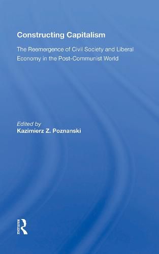 Cover image for Constructing Capitalism: The Reemergence of Civil Society and Liberal Economy in the Post-Communist World