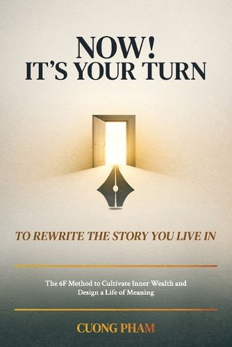 Cover image for Now! It's Your Turn to Rewrite the Story You Live In, The 6F Method to Cultivate Inner Wealth and Design a Life of Meaning