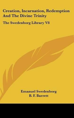 Cover image for Creation, Incarnation, Redemption and the Divine Trinity: The Swedenborg Library V8