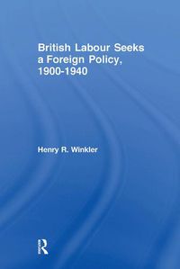 Cover image for British Labour Seeks a Foreign Policy, 1900-1940