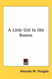 Cover image for A Little Girl in Old Boston