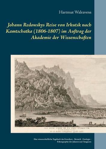 Johann Redowskys Reise von Irkutsk nach Kamtschatka (1806-1807) im Auftrag der Akademie der Wissenschaften: Das wissenschaftliche Tagebuch des Forschers - Botanik - Geologie - Ethnographie der Jakuten und Tungusen