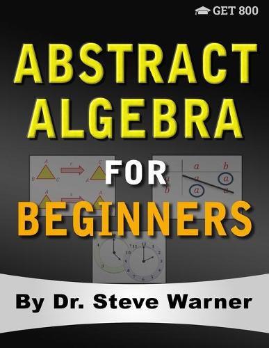 Cover image for Abstract Algebra for Beginners: A Rigorous Introduction to Groups, Rings, Fields, Vector Spaces, Modules, Substructures, Homomorphisms, Quotients, Permutations, Group Actions, Polynomials, and Galois Theory