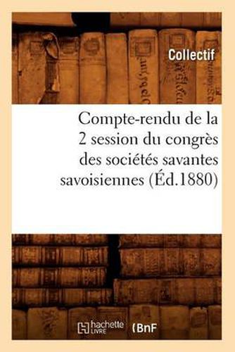 Compte-Rendu de la 2 Degrees Session Du Congres Des Societes Savantes Savoisiennes (Ed.1880)