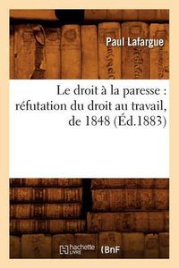 Cover image for Le Droit A La Paresse: Refutation Du Droit Au Travail, de 1848 (Ed.1883)