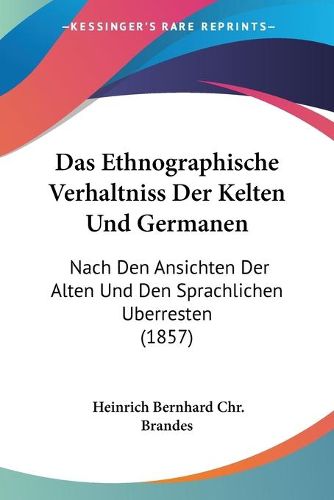 Cover image for Das Ethnographische Verhaltniss Der Kelten Und Germanen: Nach Den Ansichten Der Alten Und Den Sprachlichen Uberresten (1857)