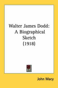 Cover image for Walter James Dodd: A Biographical Sketch (1918)