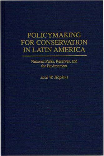 Cover image for Policymaking for Conservation in Latin America: National Parks, Reserves, and the Environment