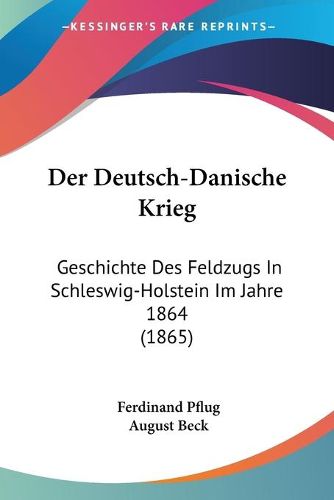 Cover image for Der Deutsch-Danische Krieg: Geschichte Des Feldzugs in Schleswig-Holstein Im Jahre 1864 (1865)