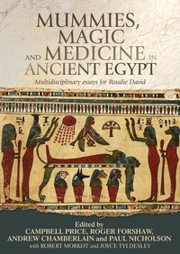 Cover image for Mummies, Magic and Medicine in Ancient Egypt: Multidisciplinary Essays for Rosalie David