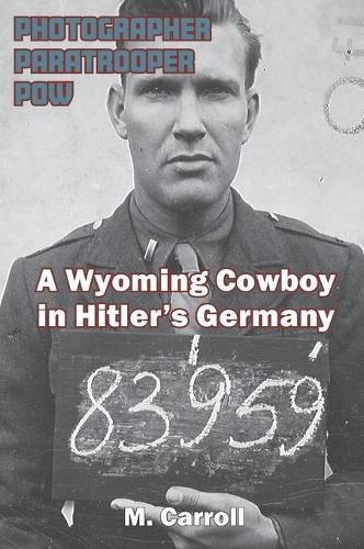 Photographer, Paratrooper, POW: A Wyoming Cowboy in Hitler's Germany