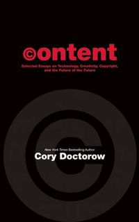 Cover image for Content: Selected Essays on Technology, Creativity, Copyright, and the Future of the Future